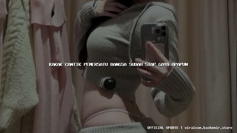 kakak cantik pemersatu bangsa sudah siap gaya apapun