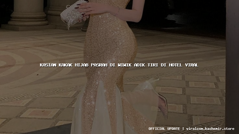 kasian kakak hijab pasrah di wiwik adik tiri di hotel viral
