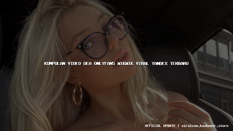 kumpulan video dea onlyfans wikwik viral yandex terbaru