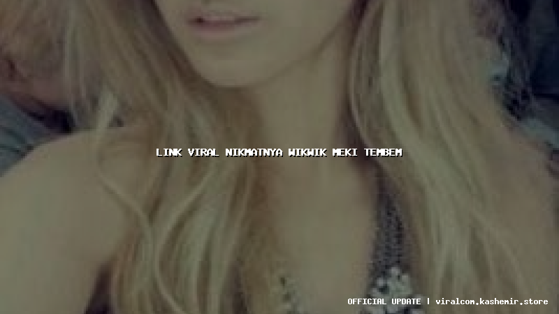link viral nikmatnya wikwik meki tembem