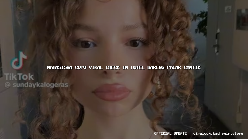 mahasiswa cupu viral check in hotel bareng pacar cantik