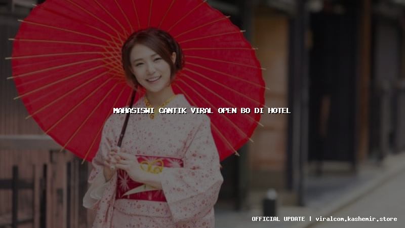 mahasiswi cantik viral open bo di hotel
