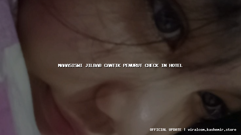 mahasiswi jilbab cantik penurut check in hotel