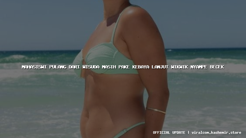 mahasiswi pulang dari wisuda masih pake kebaya lanjut wikwik nyampe becek