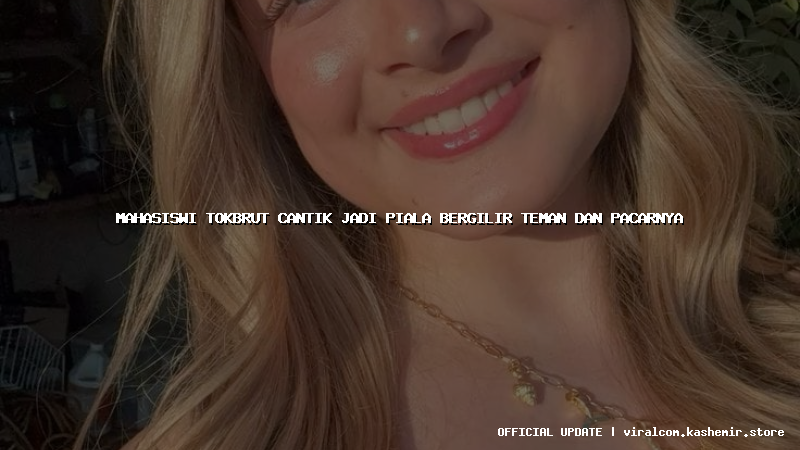 mahasiswi tokbrut cantik jadi piala bergilir teman dan pacarnya