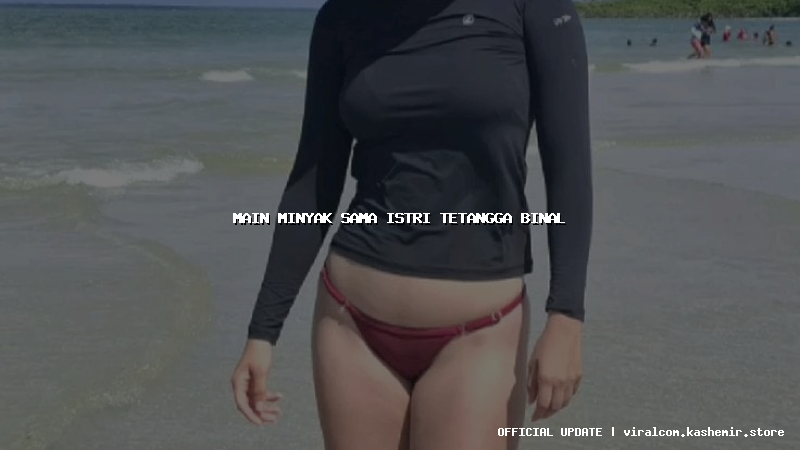 main minyak sama istri tetangga binal