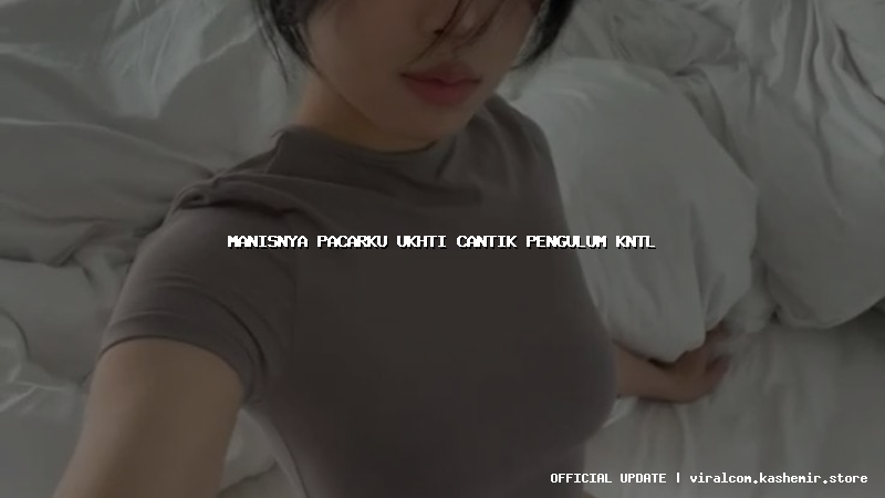 manisnya pacarku ukhti cantik pengulum kntl