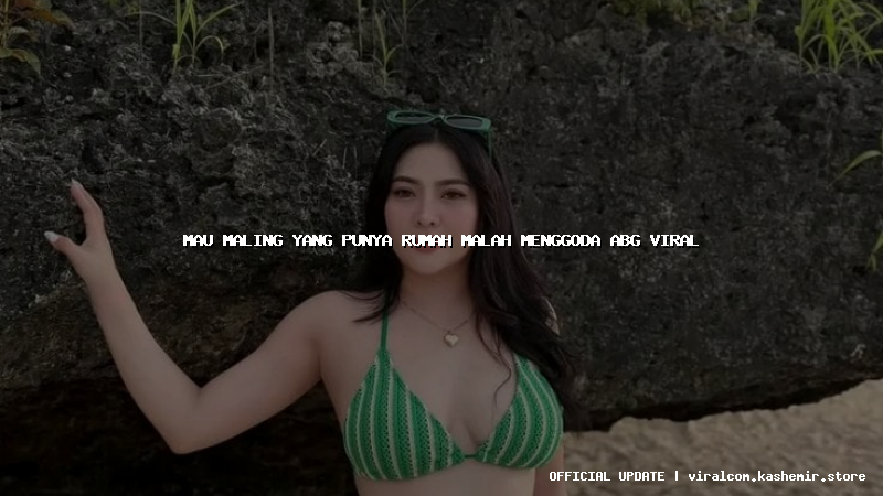 mau maling yang punya rumah malah menggoda abg viral