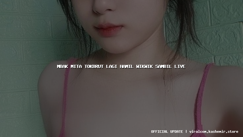 mbak mita tokbrut lagi hamil wikwik sambil live