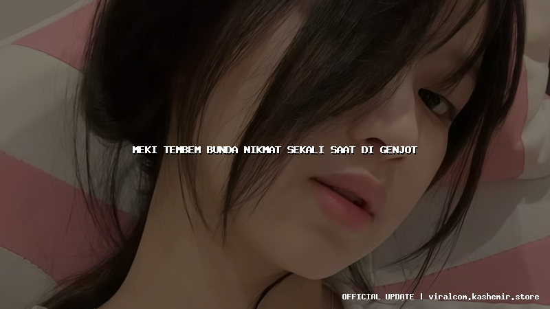 meki tembem bunda nikmat sekali saat di genjot