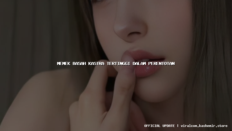 memek basah kastra tertinggi dalam perentotan