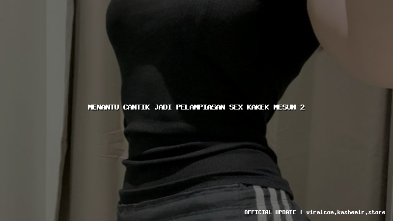 menantu cantik jadi pelampiasan sex kakek mesum 2