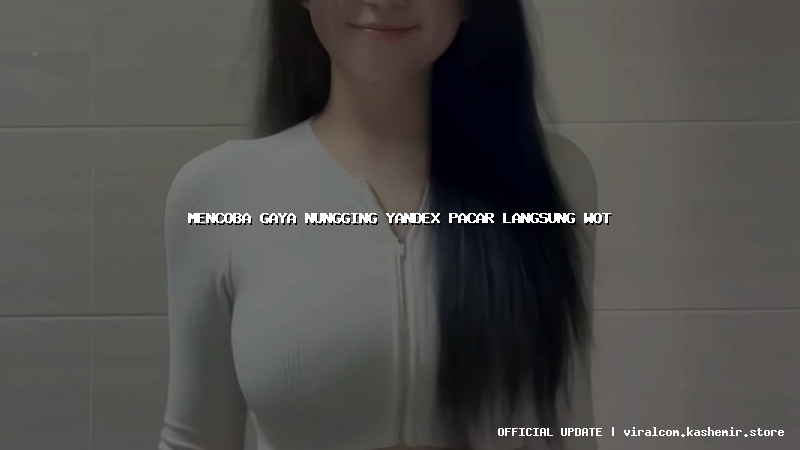 mencoba gaya nungging yandex pacar langsung wot