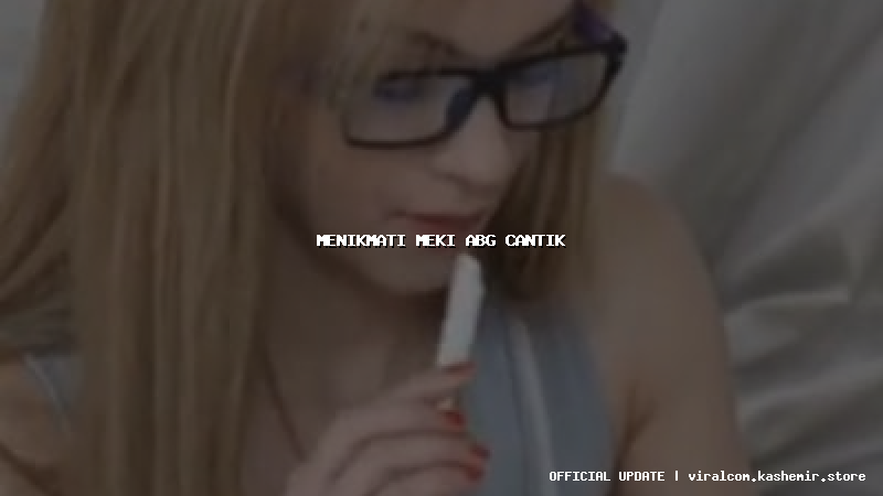 menikmati meki abg cantik