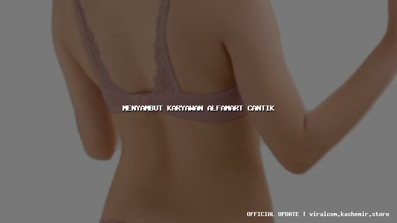 menyambut karyawan alfamart cantik