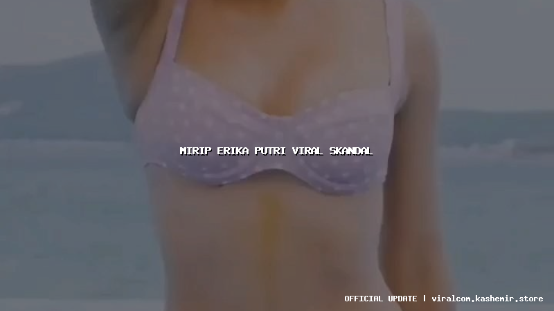 mirip erika putri viral skandal