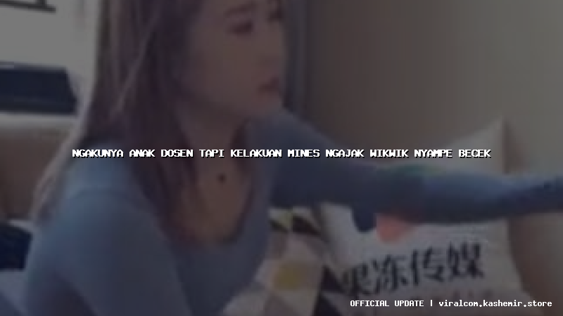 ngakunya anak dosen tapi kelakuan mines ngajak wikwik nyampe becek