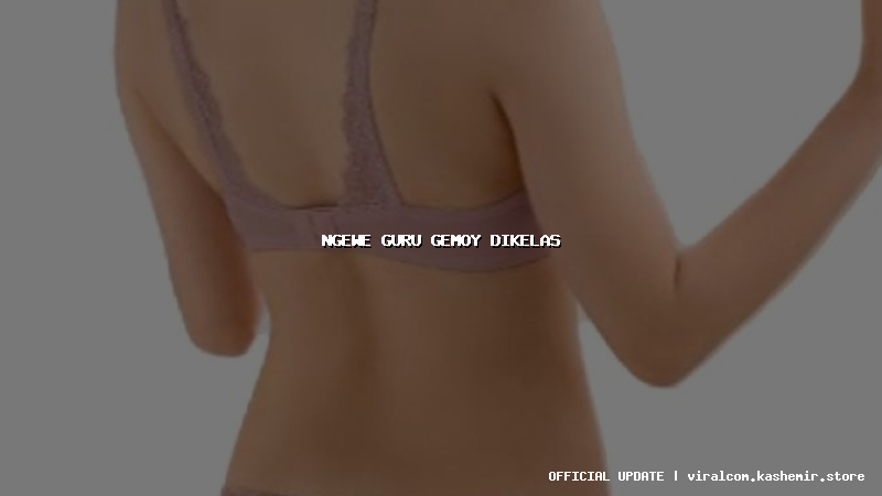 ngewe guru gemoy dikelas