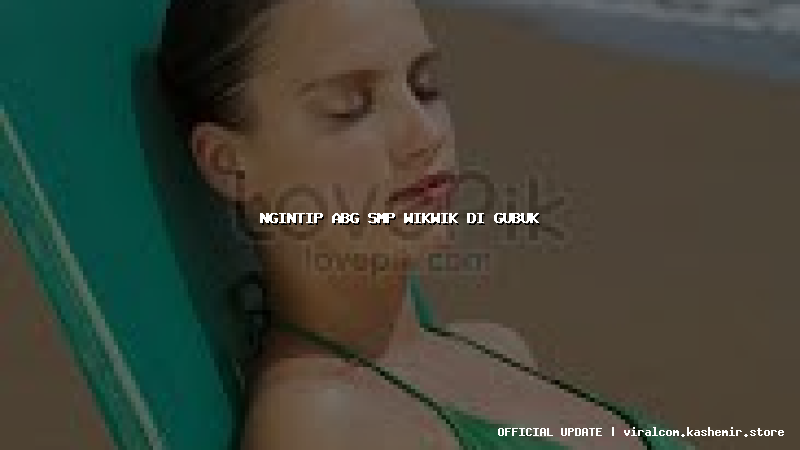 ngintip abg smp wikwik di gubuk