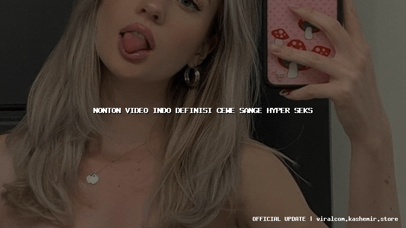 nonton video indo definisi cewe sange hyper seks