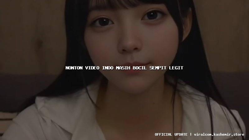 nonton video indo masih bocil sempit legit