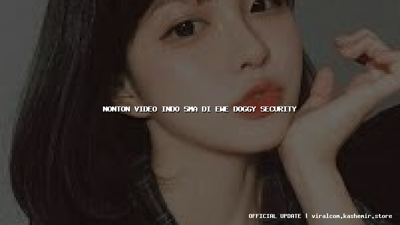 nonton video indo sma di ewe doggy security