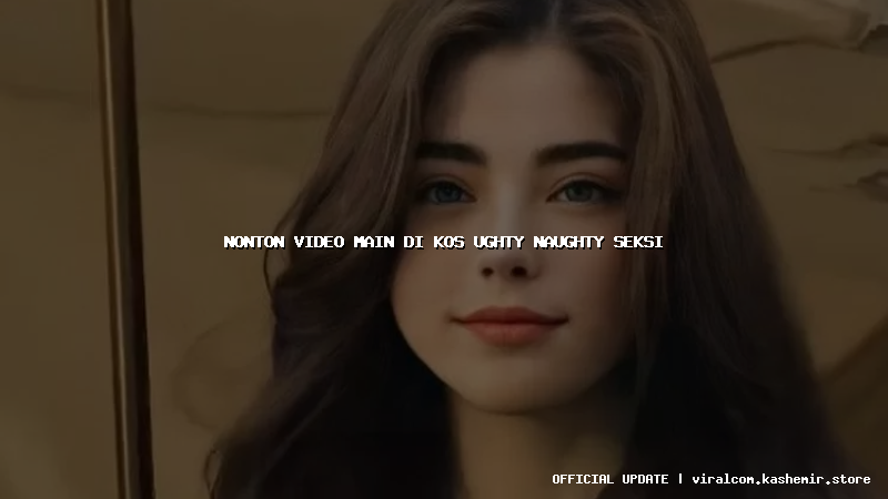nonton video main di kos ughty naughty seksi