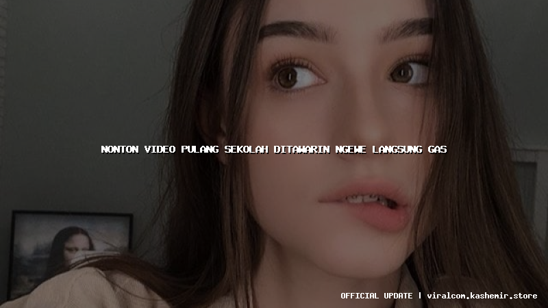 nonton video pulang sekolah ditawarin ngewe langsung gas