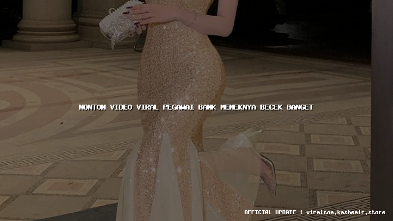 nonton video viral pegawai bank memeknya becek banget