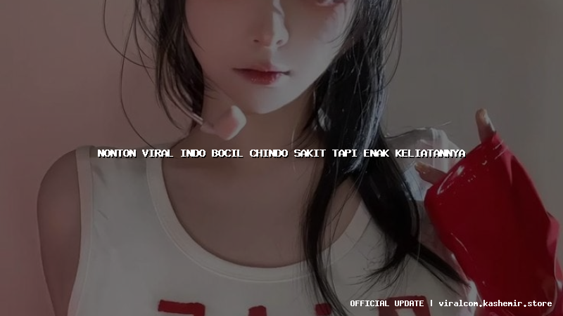nonton viral indo bocil chindo sakit tapi enak keliatannya