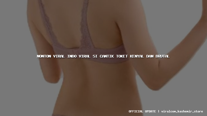 nonton viral indo viral si cantik toket kenyal dan brutal