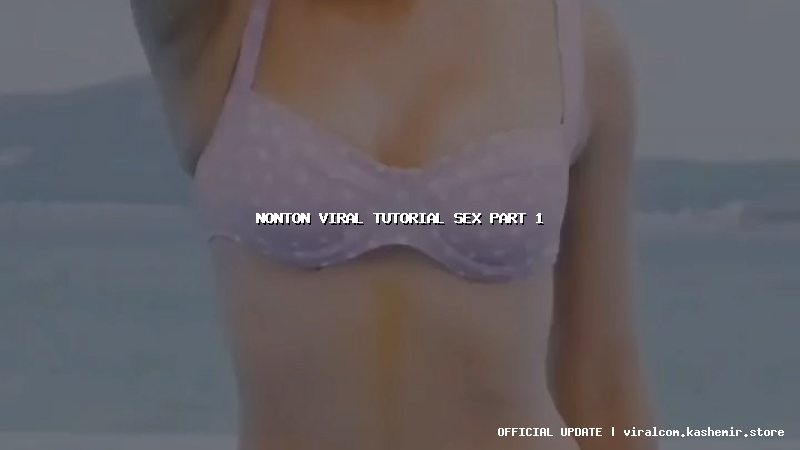 nonton viral tutorial sex part 1