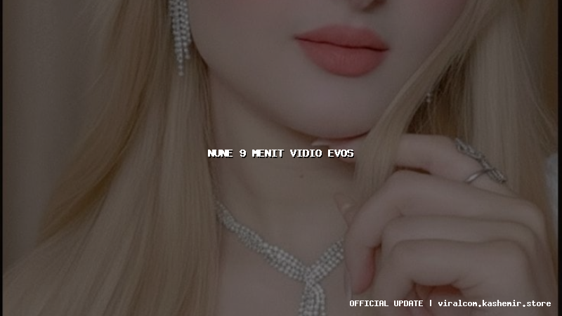 nune 9 menit vidio evos