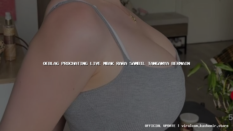 oeblag prochating live mbak rara sambil tanganya bermain