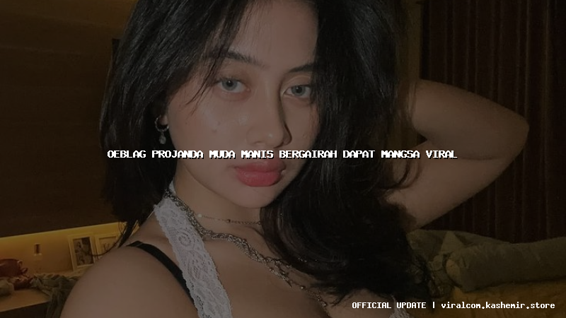 oeblag projanda muda manis bergairah dapat mangsa viral