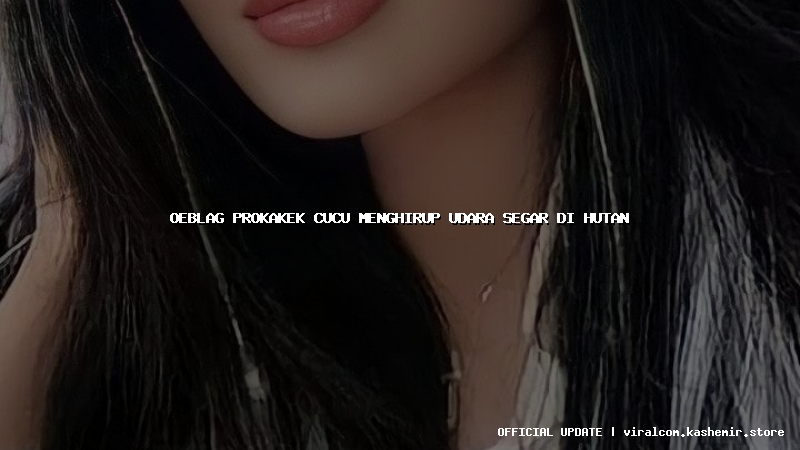 oeblag prokakek cucu menghirup udara segar di hutan