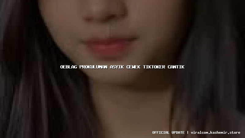 oeblag prokuluman asyik cewek tiktoker cantik