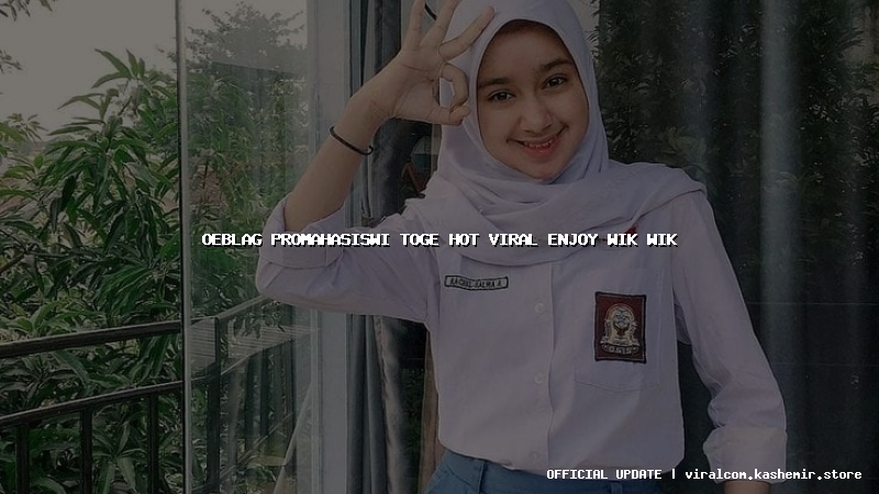 oeblag promahasiswi toge hot viral enjoy wik wik