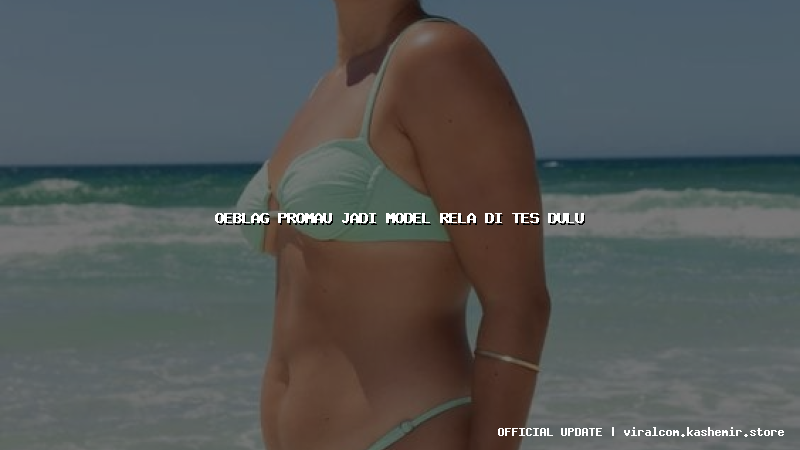oeblag promau jadi model rela di tes dulu