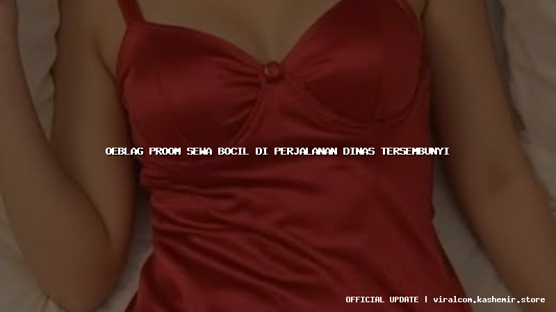 oeblag proom sewa bocil di perjalanan dinas tersembunyi