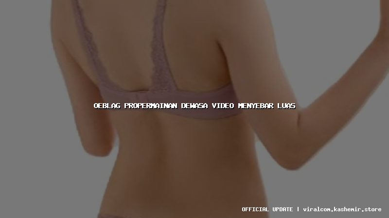 oeblag propermainan dewasa video menyebar luas