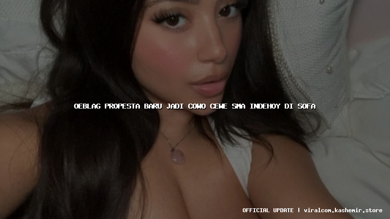 oeblag propesta baru jadi cowo cewe sma indehoy di sofa