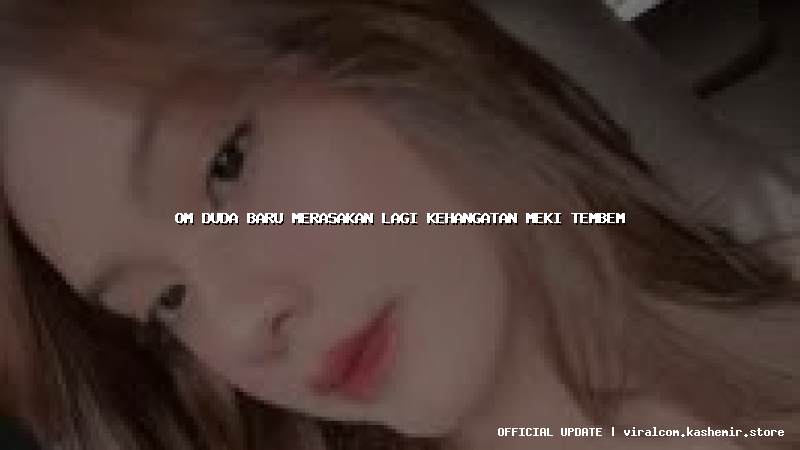 om duda baru merasakan lagi kehangatan meki tembem