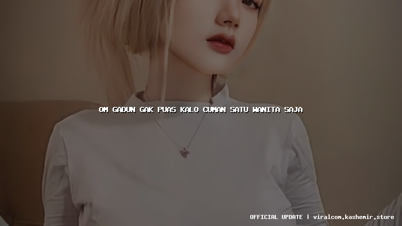 om gadun gak puas kalo cuman satu wanita saja