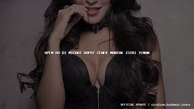 open bo di michat dapat cewek montok istri teman