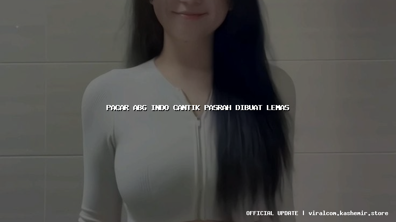 pacar abg indo cantik pasrah dibuat lemas