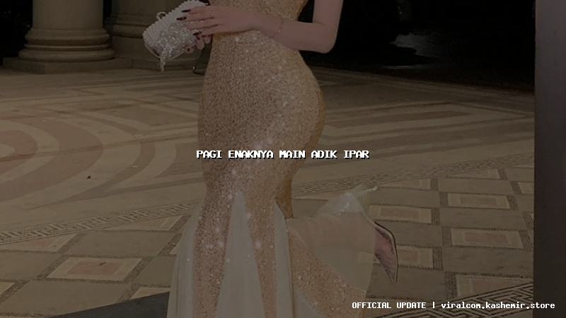 pagi enaknya main adik ipar