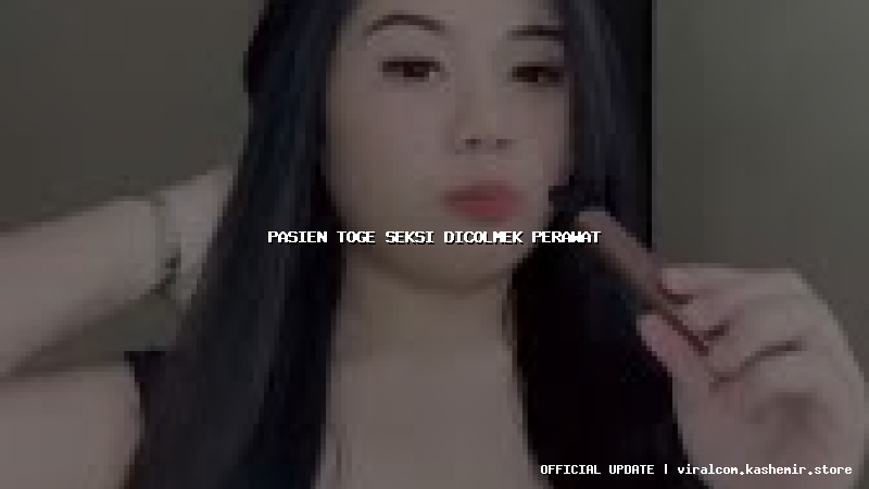 pasien toge seksi dicolmek perawat