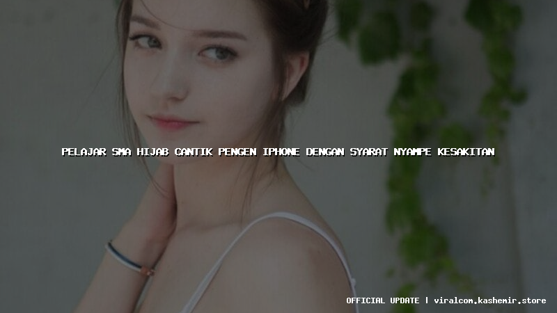 pelajar sma hijab cantik pengen iphone dengan syarat nyampe kesakitan