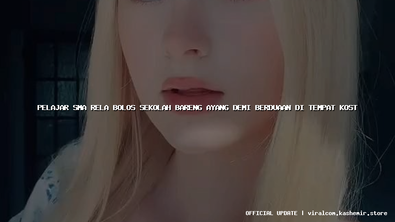pelajar sma rela bolos sekolah bareng ayang demi berduaan di tempat kost
